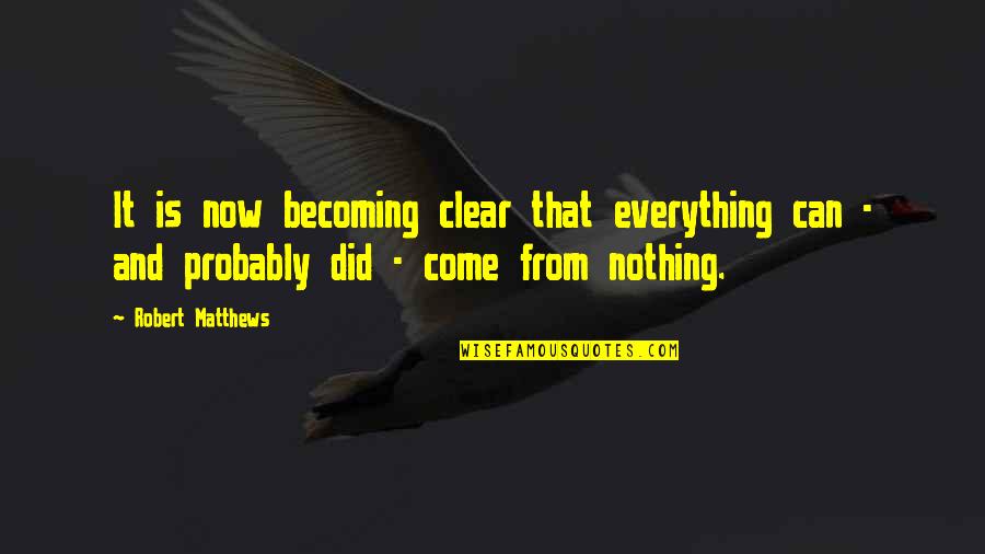Naghahanap Nang Quotes By Robert Matthews: It is now becoming clear that everything can Naghahanap Nang Quotes By Robert Matthews: It is now becoming clear that everything can