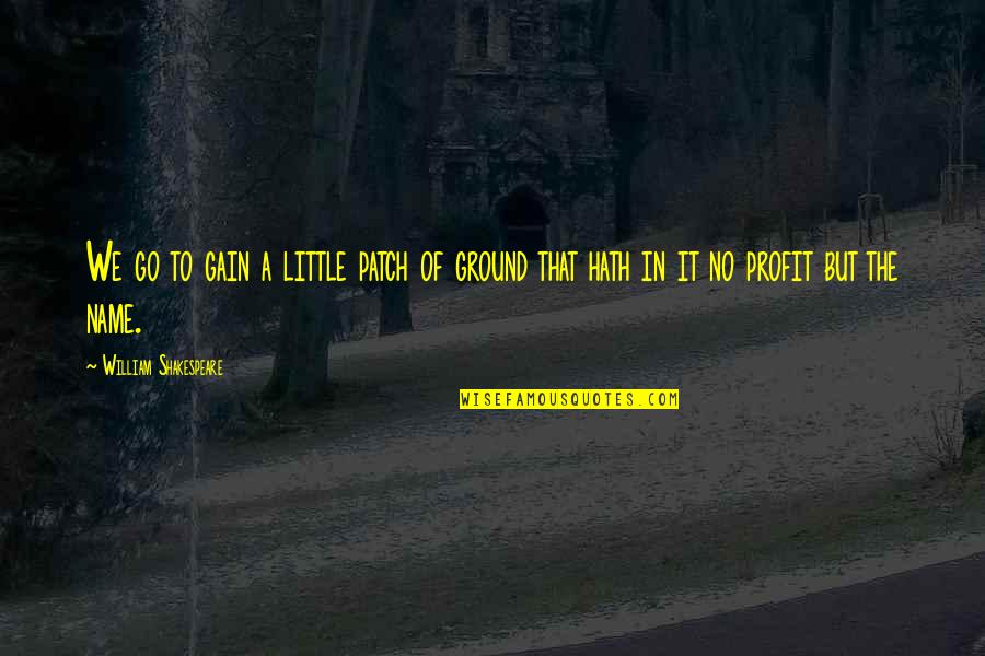 Naghahanap Nang Quotes By William Shakespeare: We go to gain a little patch of Naghahanap Nang Quotes By William Shakespeare: We go to gain a little patch of