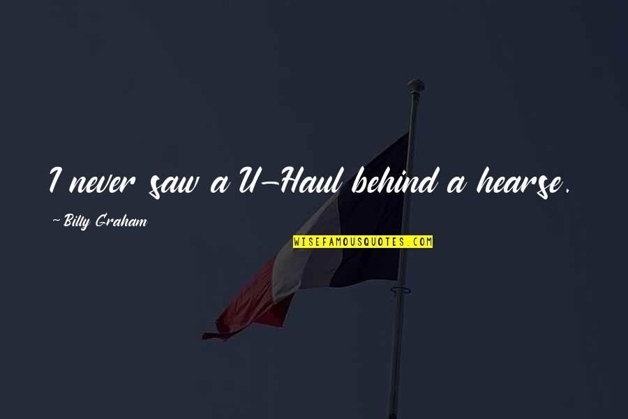 Naghahanap Ng Girlfriend Quotes By Billy Graham: I never saw a U-Haul behind a hearse. Naghahanap Ng Girlfriend Quotes By Billy Graham: I never saw a U-Haul behind a hearse.