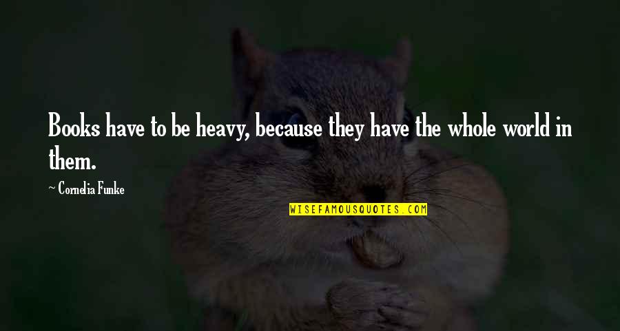 Naghahanap Ng Girlfriend Quotes By Cornelia Funke: Books have to be heavy, because they have Naghahanap Ng Girlfriend Quotes By Cornelia Funke: Books have to be heavy, because they have