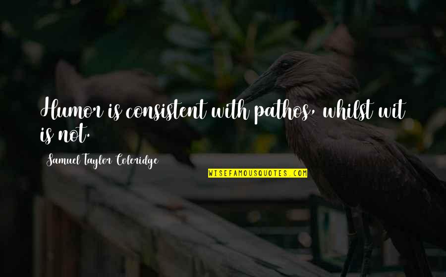 Naghahanap Ng Girlfriend Quotes By Samuel Taylor Coleridge: Humor is consistent with pathos, whilst wit is Naghahanap Ng Girlfriend Quotes By Samuel Taylor Coleridge: Humor is consistent with pathos, whilst wit is
