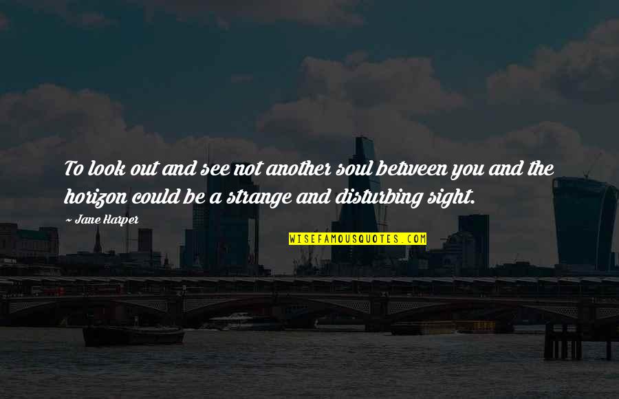 Naghavi Morteza Quotes By Jane Harper: To look out and see not another soul