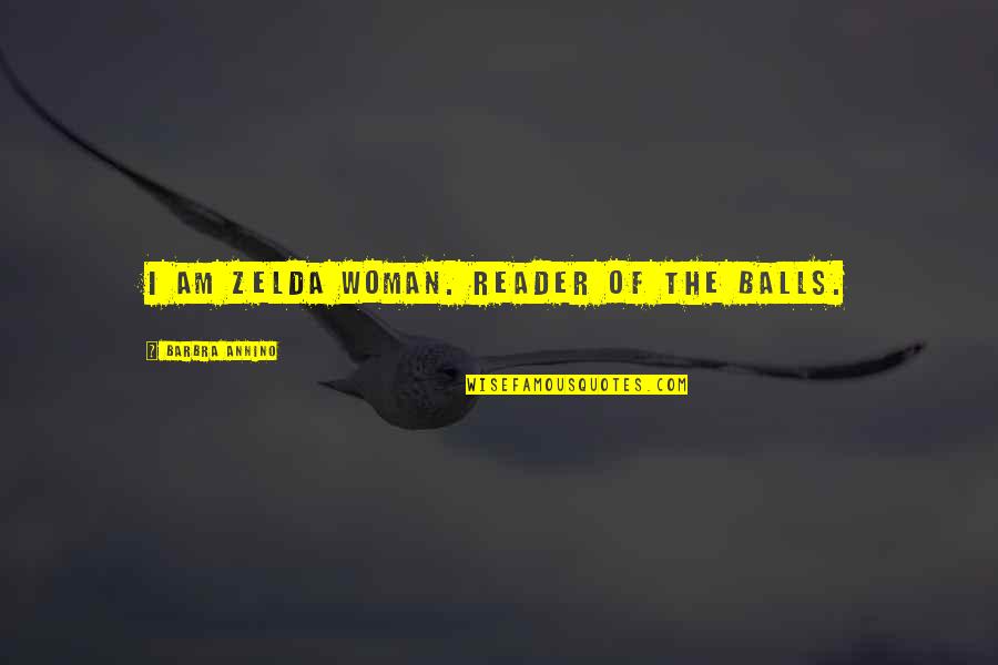 Naghihintay Still One Quotes By Barbra Annino: I am Zelda woman. Reader of the balls. Naghihintay Still One Quotes By Barbra Annino: I am Zelda woman. Reader of the balls.