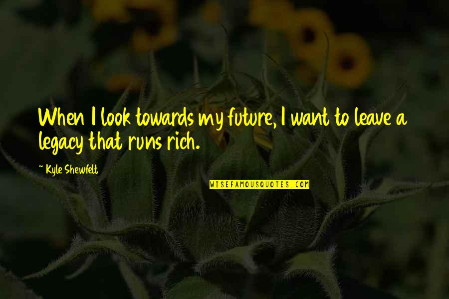 Naghihintay Still One Quotes By Kyle Shewfelt: When I look towards my future, I want