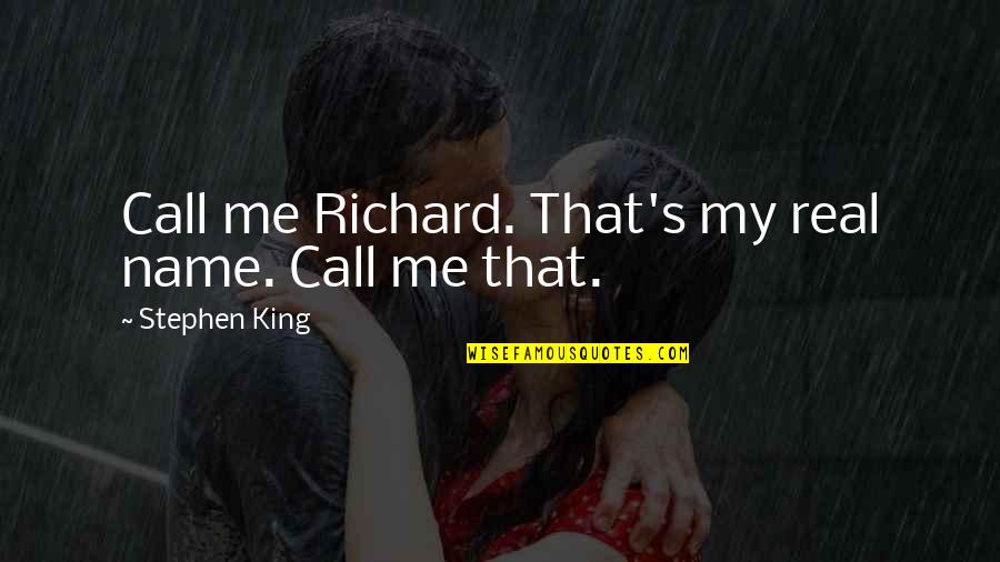 Naghma Age Quotes By Stephen King: Call me Richard. That's my real name. Call Naghma Age Quotes By Stephen King: Call me Richard. That's my real name. Call
