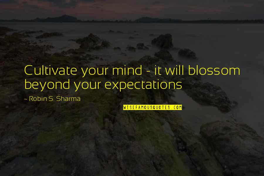 Naghmaty Quotes By Robin S. Sharma: Cultivate your mind - it will blossom beyond Naghmaty Quotes By Robin S. Sharma: Cultivate your mind - it will blossom beyond