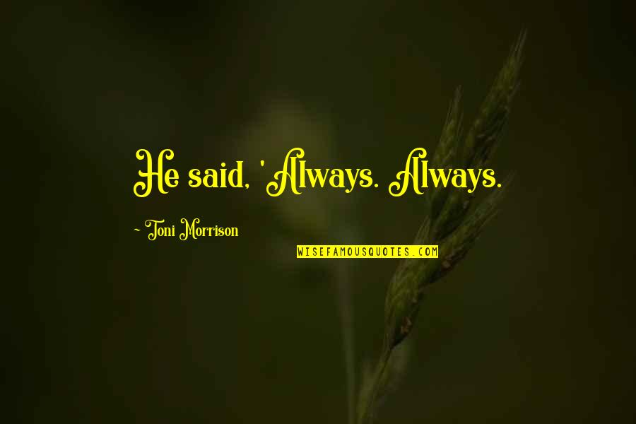 Naghmaty Quotes By Toni Morrison: He said, 'Always. Always.