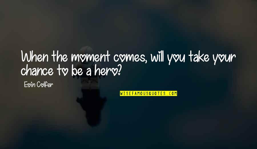 Naghmeh Zamani Quotes By Eoin Colfer: When the moment comes, will you take your