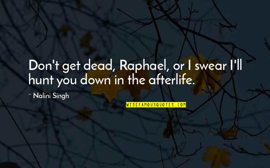 Nagi Sanzenin Quotes By Nalini Singh: Don't get dead, Raphael, or I swear I'll