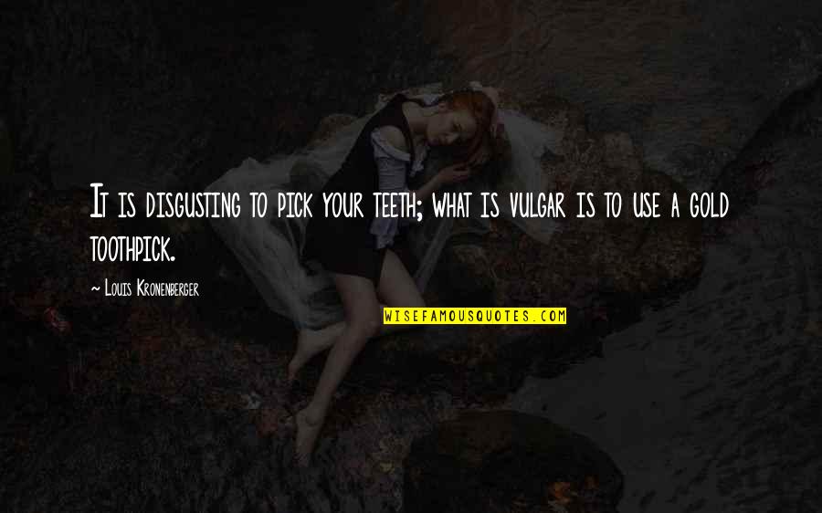 Nagin 1 Quotes By Louis Kronenberger: It is disgusting to pick your teeth; what