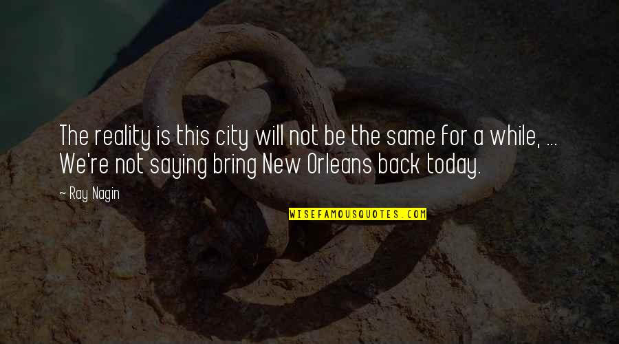 Nagin 4 Quotes By Ray Nagin: The reality is this city will not be Nagin 4 Quotes By Ray Nagin: The reality is this city will not be