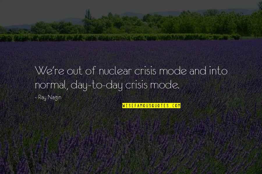 Nagin 4 Quotes By Ray Nagin: We're out of nuclear crisis mode and into