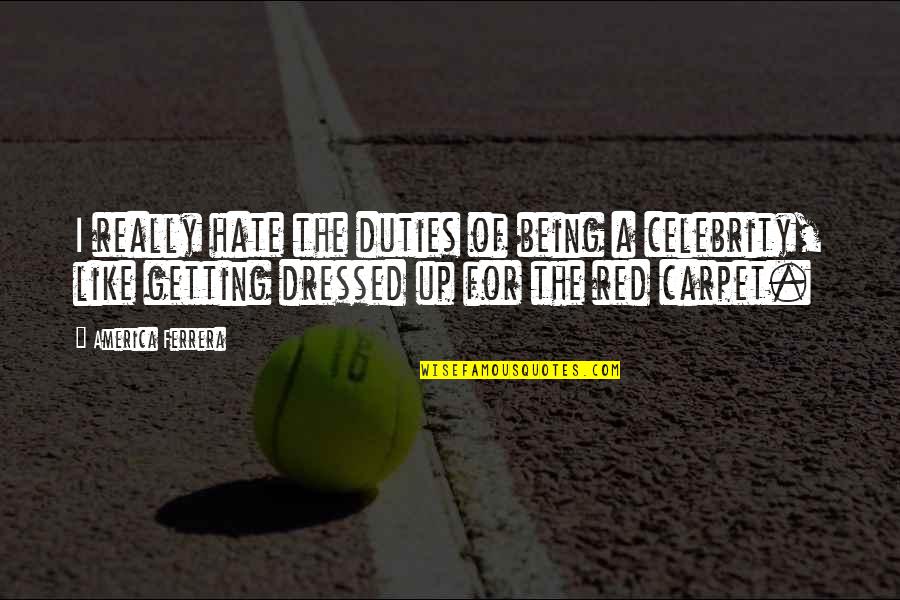 Nagin Quotes By America Ferrera: I really hate the duties of being a Nagin Quotes By America Ferrera: I really hate the duties of being a