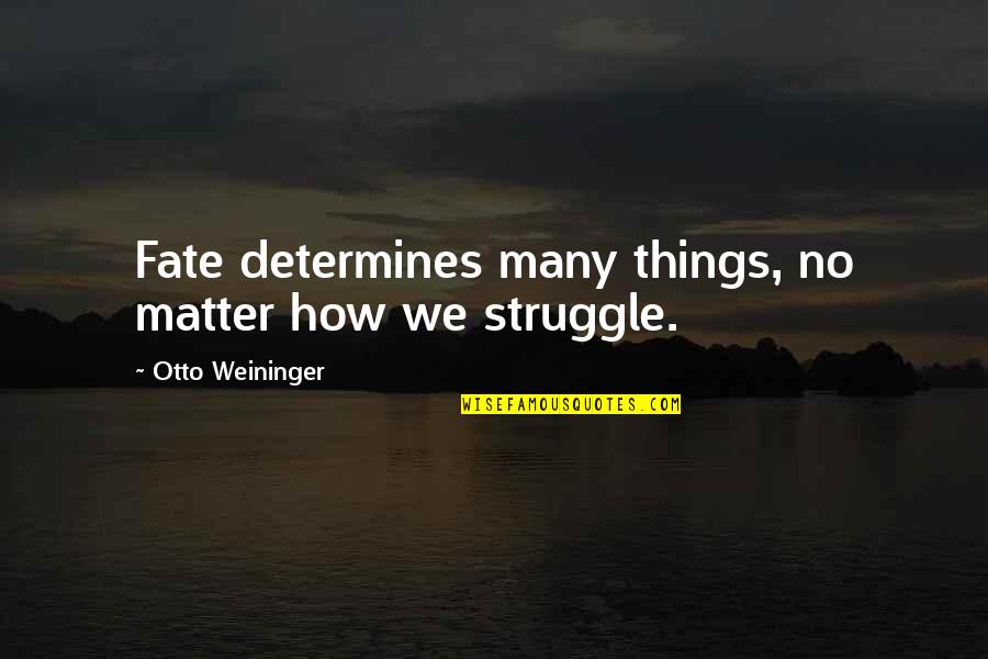 Nagin Quotes By Otto Weininger: Fate determines many things, no matter how we