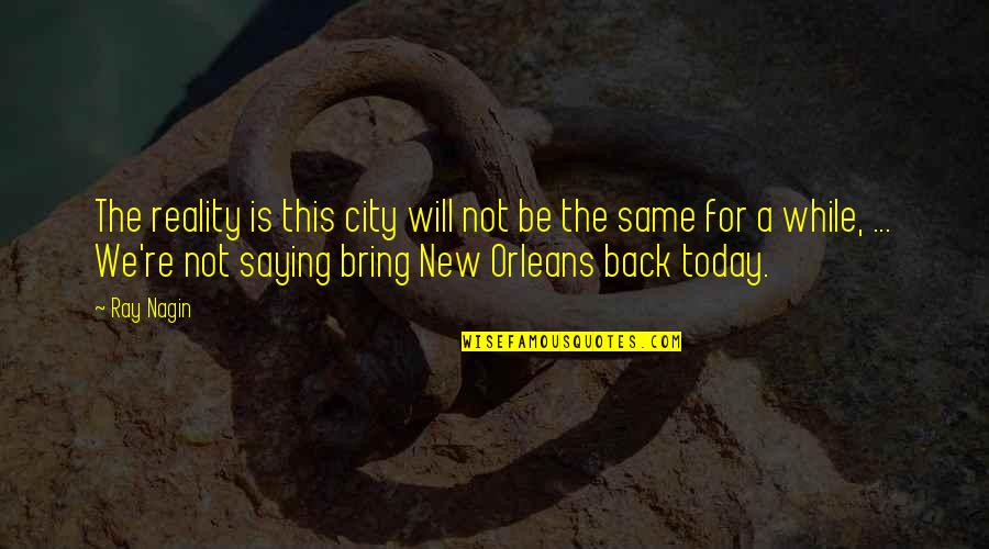 Nagin Quotes By Ray Nagin: The reality is this city will not be Nagin Quotes By Ray Nagin: The reality is this city will not be
