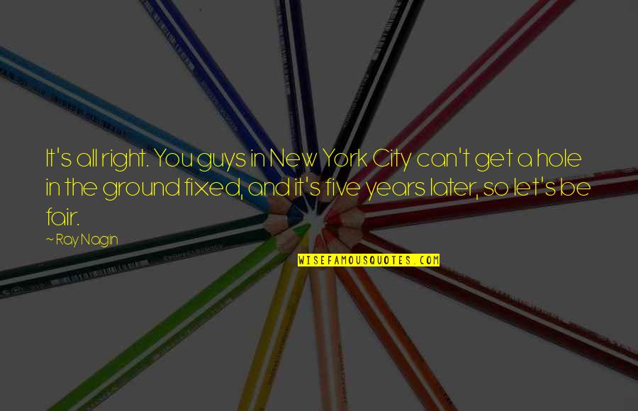 Nagin Quotes By Ray Nagin: It's all right. You guys in New York Nagin Quotes By Ray Nagin: It's all right. You guys in New York