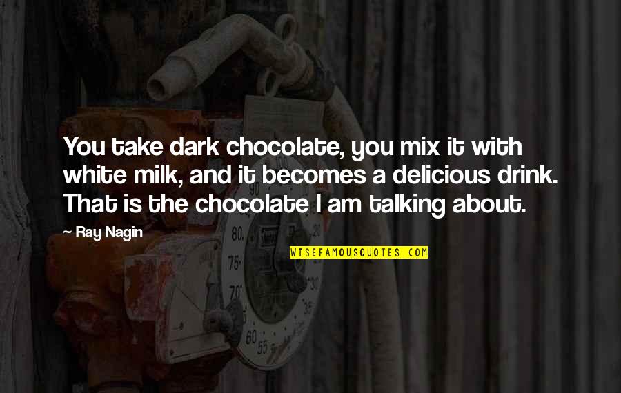 Nagin Quotes By Ray Nagin: You take dark chocolate, you mix it with Nagin Quotes By Ray Nagin: You take dark chocolate, you mix it with