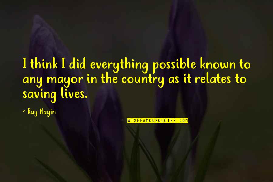 Nagin Quotes By Ray Nagin: I think I did everything possible known to Nagin Quotes By Ray Nagin: I think I did everything possible known to