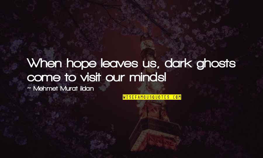 Naginatajutsu Quotes By Mehmet Murat Ildan: When hope leaves us, dark ghosts come to Naginatajutsu Quotes By Mehmet Murat Ildan: When hope leaves us, dark ghosts come to