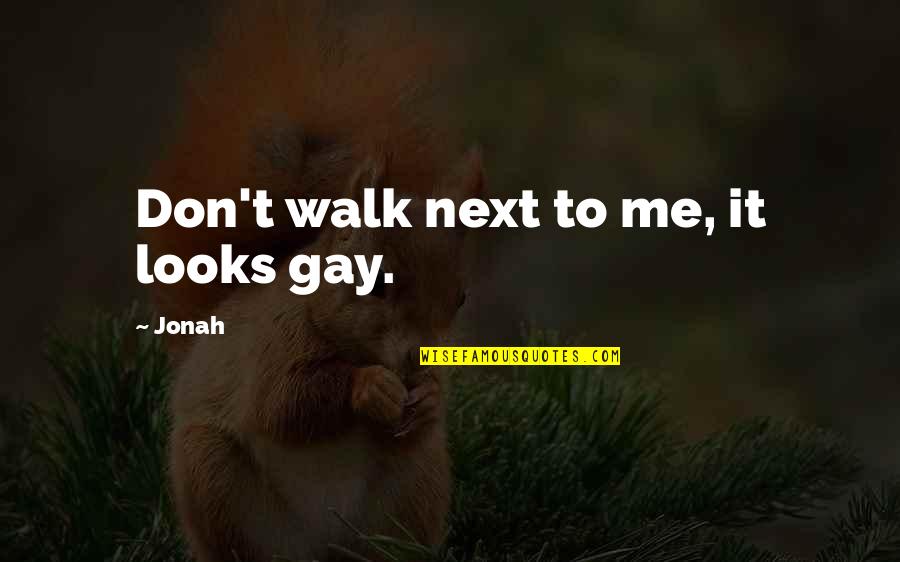 Naginder Bains Quotes By Jonah: Don't walk next to me, it looks gay.