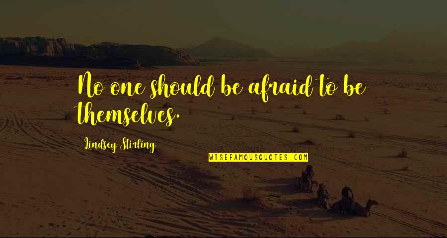 Naginder Bains Quotes By Lindsey Stirling: No one should be afraid to be themselves. Naginder Bains Quotes By Lindsey Stirling: No one should be afraid to be themselves.