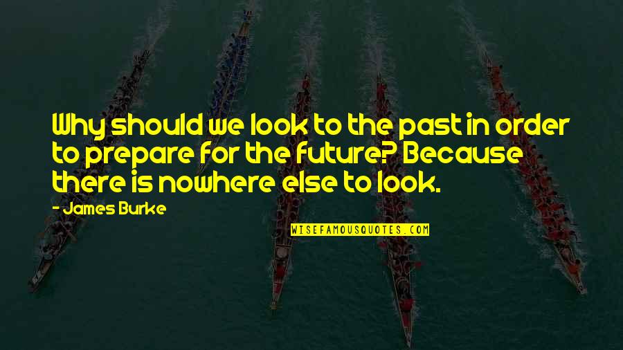 Nagira Moves Quotes By James Burke: Why should we look to the past in Nagira Moves Quotes By James Burke: Why should we look to the past in