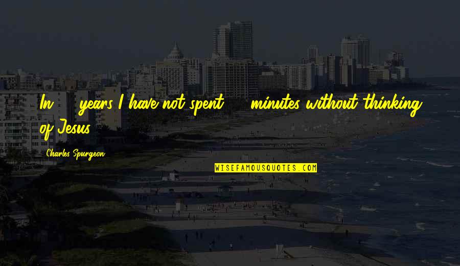 Nagira Nagira Quotes By Charles Spurgeon: In 40 years I have not spent 15 Nagira Nagira Quotes By Charles Spurgeon: In 40 years I have not spent 15