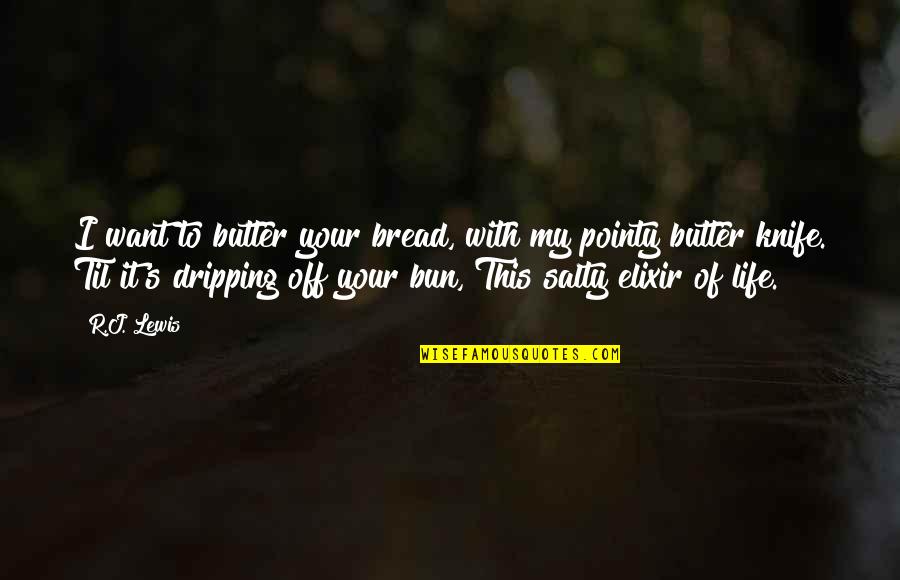 Nagira Nagira Quotes By R.J. Lewis: I want to butter your bread, with my Nagira Nagira Quotes By R.J. Lewis: I want to butter your bread, with my
