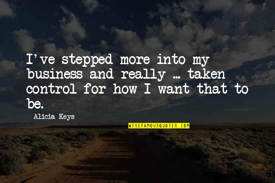 Nagisa 50 Off Quotes By Alicia Keys: I've stepped more into my business and really Nagisa 50 Off Quotes By Alicia Keys: I've stepped more into my business and really