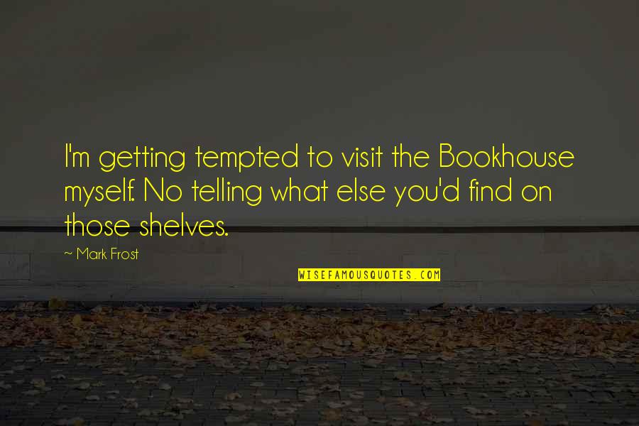Nagisa 50 Off Quotes By Mark Frost: I'm getting tempted to visit the Bookhouse myself. Nagisa 50 Off Quotes By Mark Frost: I'm getting tempted to visit the Bookhouse myself.