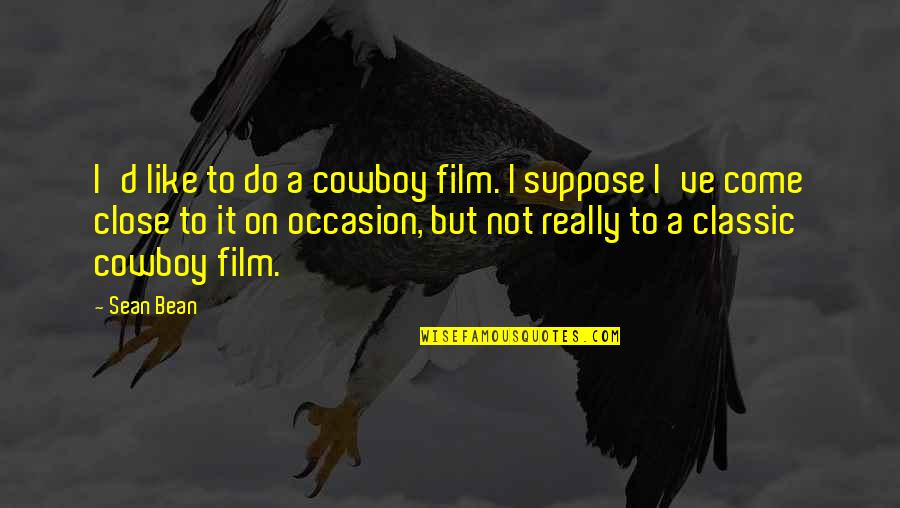 Nagisa 50 Off Quotes By Sean Bean: I'd like to do a cowboy film. I Nagisa 50 Off Quotes By Sean Bean: I'd like to do a cowboy film. I