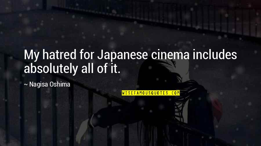 Nagisa Quotes By Nagisa Oshima: My hatred for Japanese cinema includes absolutely all Nagisa Quotes By Nagisa Oshima: My hatred for Japanese cinema includes absolutely all