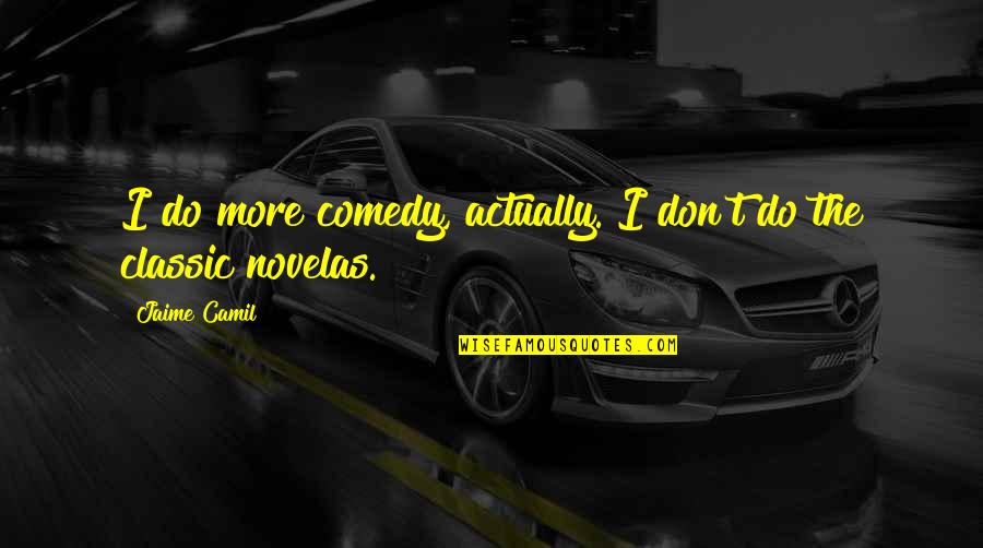 Nagising Sa Quotes By Jaime Camil: I do more comedy, actually. I don't do