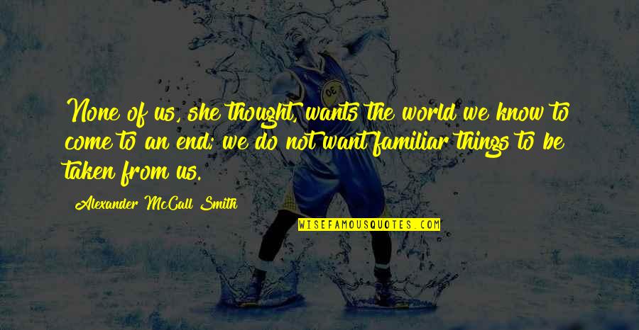 Nagkamali Quotes By Alexander McCall Smith: None of us, she thought, wants the world Nagkamali Quotes By Alexander McCall Smith: None of us, she thought, wants the world
