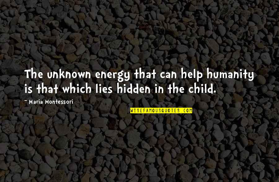 Nagkamali Quotes By Maria Montessori: The unknown energy that can help humanity is Nagkamali Quotes By Maria Montessori: The unknown energy that can help humanity is