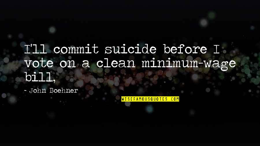 Nagkataon Nagkatagpo Quotes By John Boehner: I'll commit suicide before I vote on a