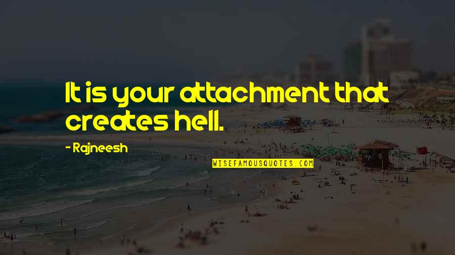 Nagkataon Nagkatagpo Quotes By Rajneesh: It is your attachment that creates hell. Nagkataon Nagkatagpo Quotes By Rajneesh: It is your attachment that creates hell.
