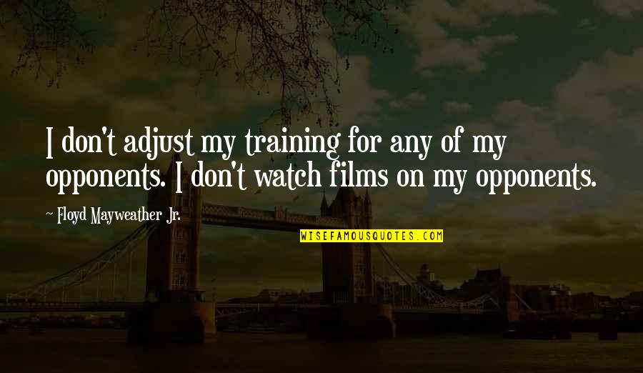 Naglalaro Quotes By Floyd Mayweather Jr.: I don't adjust my training for any of Naglalaro Quotes By Floyd Mayweather Jr.: I don't adjust my training for any of