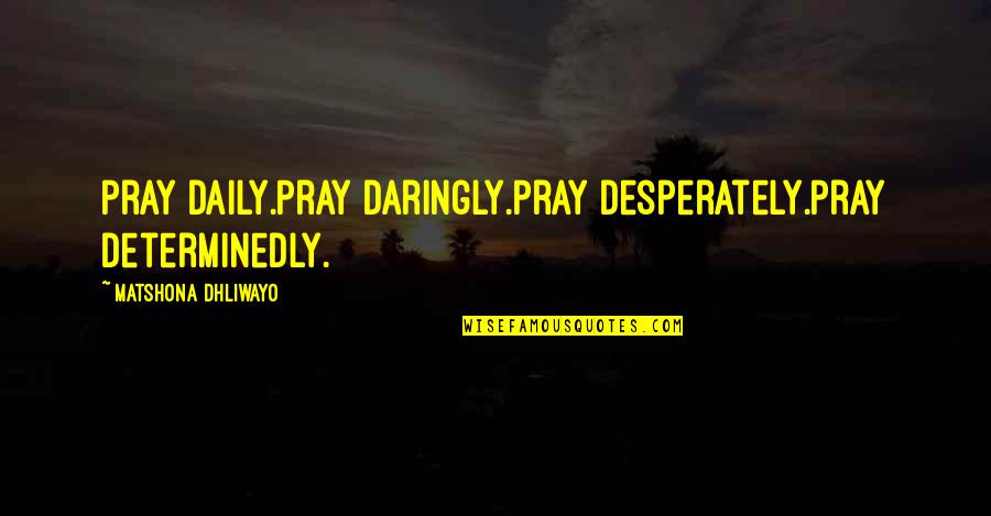 Naglas Translation Quotes By Matshona Dhliwayo: Pray daily.Pray daringly.Pray desperately.Pray determinedly. Naglas Translation Quotes By Matshona Dhliwayo: Pray daily.Pray daringly.Pray desperately.Pray determinedly.