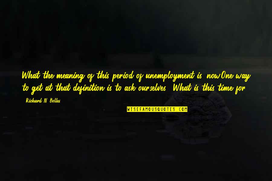 Naglas Translation Quotes By Richard N. Bolles: What the meaning of this period of unemployment Naglas Translation Quotes By Richard N. Bolles: What the meaning of this period of unemployment