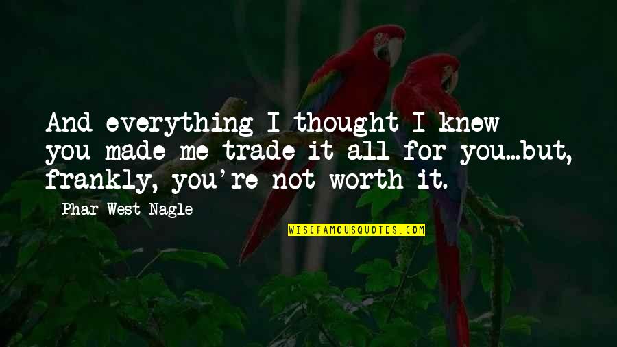 Nagle Quotes By Phar West Nagle: And everything I thought I knew - you