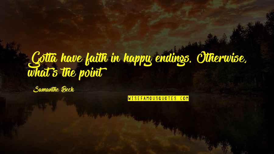 Nagler Eyepiece Quotes By Samanthe Beck: Gotta have faith in happy endings. Otherwise, what's