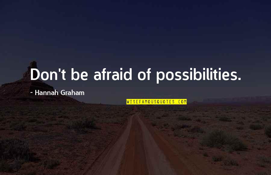 Nagler Foot Quotes By Hannah Graham: Don't be afraid of possibilities.