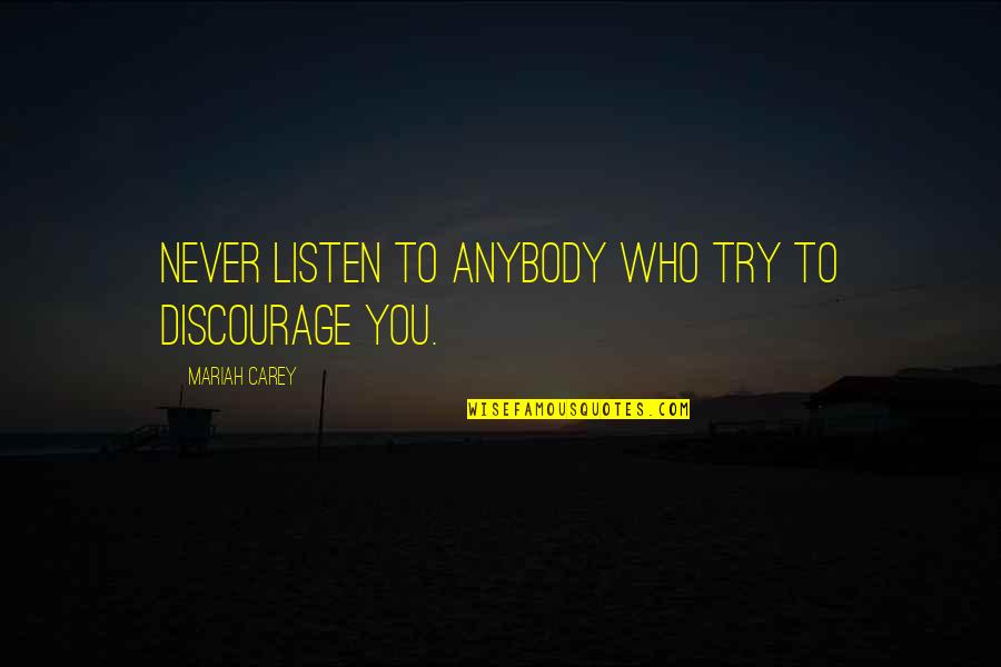 Nagluluto Quotes By Mariah Carey: Never listen to anybody who try to discourage Nagluluto Quotes By Mariah Carey: Never listen to anybody who try to discourage