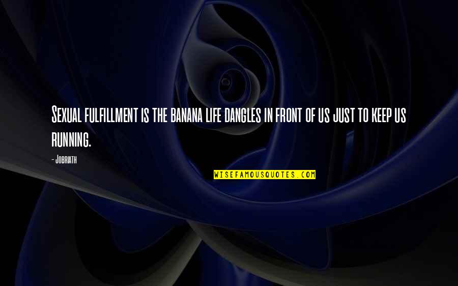Nagmahal Ako Quotes By Jobriath: Sexual fulfillment is the banana life dangles in