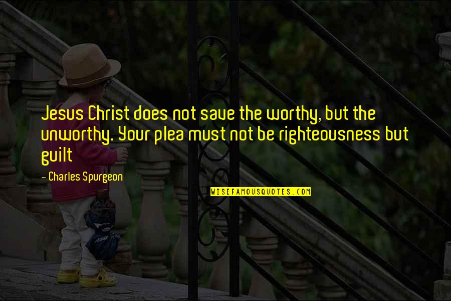 Nagmahal Nasaktan Quotes By Charles Spurgeon: Jesus Christ does not save the worthy, but