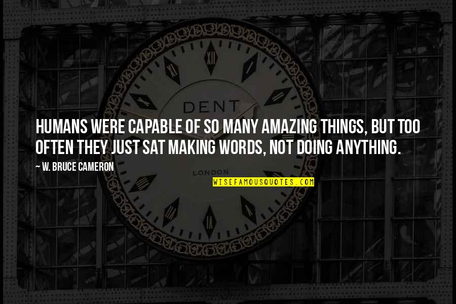 Nagmahal Ng Iba Quotes By W. Bruce Cameron: Humans were capable of so many amazing things, Nagmahal Ng Iba Quotes By W. Bruce Cameron: Humans were capable of so many amazing things,