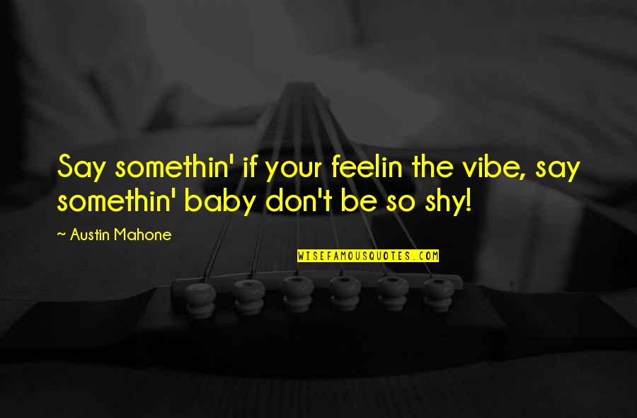 Nagon Vadon Quotes By Austin Mahone: Say somethin' if your feelin the vibe, say