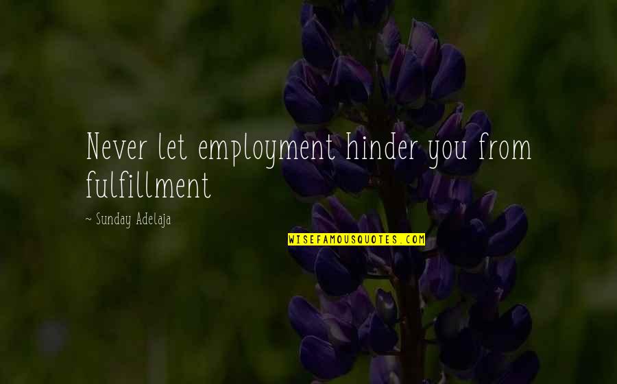 Nagon Vadon Quotes By Sunday Adelaja: Never let employment hinder you from fulfillment Nagon Vadon Quotes By Sunday Adelaja: Never let employment hinder you from fulfillment
