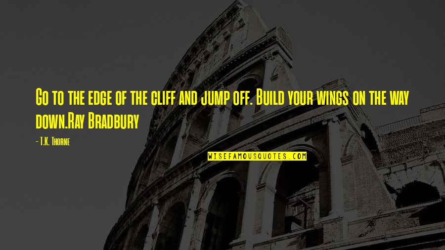 Nagon Vadon Quotes By T.K. Thorne: Go to the edge of the cliff and Nagon Vadon Quotes By T.K. Thorne: Go to the edge of the cliff and
